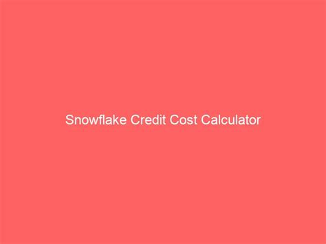 snowflake credit cost calculator.